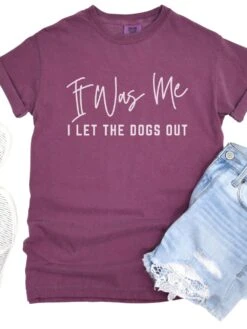 Funny Unisex Garment-Dyed T-Shirt - 'It Was Me I Let The Dogs Out' -Sydney So Sweet Dogs Out Berry